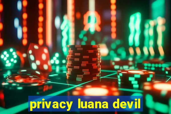 privacy luana devil